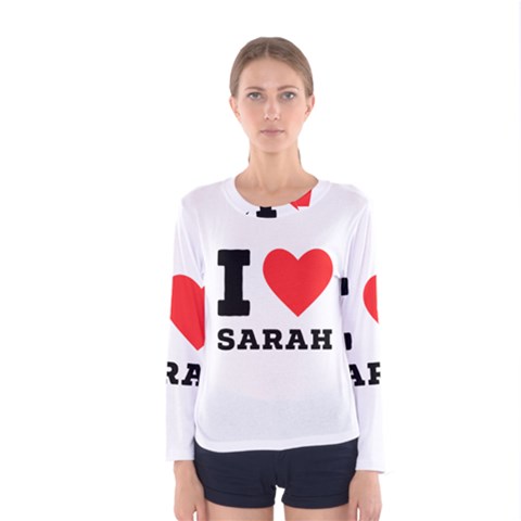 I Love Sarah Women s Long Sleeve Tee by ilovewhateva