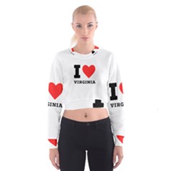 I Love Virginia Cropped Sweatshirt by ilovewhateva