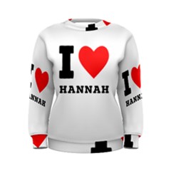 I Love Hannah Women s Sweatshirt by ilovewhateva