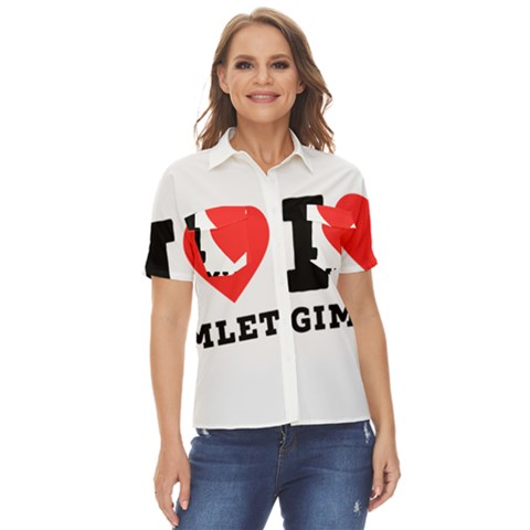 I Love Gimlet Women s Short Sleeve Double Pocket Shirt by ilovewhateva