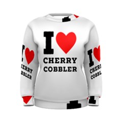 I Love Cherry Cobbler Women s Sweatshirt by ilovewhateva