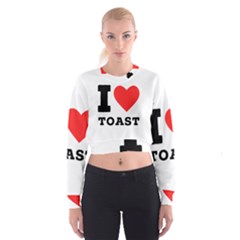 I Love Toast Cropped Sweatshirt