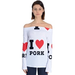 I Love Pork  Off Shoulder Long Sleeve Top by ilovewhateva