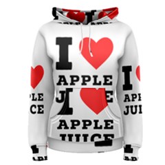 I Love Apple Juice Women s Pullover Hoodie by ilovewhateva