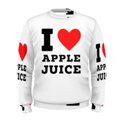 I Love Apple Juice Men s Sweatshirt by ilovewhateva