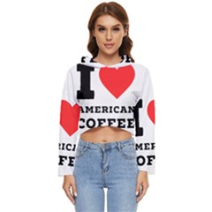 I Love American Coffee Women s Lightweight Cropped Hoodie by ilovewhateva