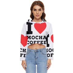 I Love Mocha Coffee Women s Lightweight Cropped Hoodie by ilovewhateva