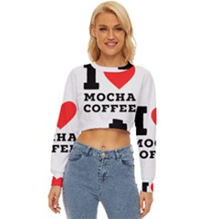 I Love Mocha Coffee Lightweight Long Sleeve Sweatshirt by ilovewhateva