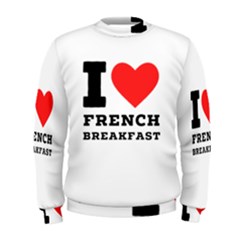 I Love French Breakfast  Men s Sweatshirt by ilovewhateva