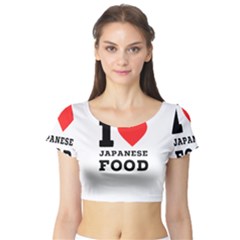 I Love Japanese Food Short Sleeve Crop Top by ilovewhateva