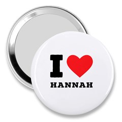 I Love Hannah 3  Handbag Mirrors by ilovewhateva