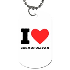 I Love Cosmopolitan  Dog Tag (two Sides) by ilovewhateva