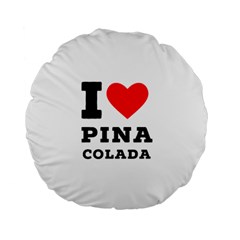 I Love Pina Colada Standard 15  Premium Flano Round Cushions