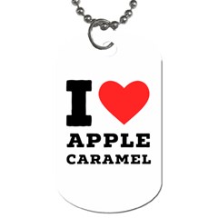 I Love Apple Caramel Dog Tag (two Sides) by ilovewhateva