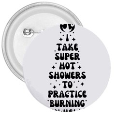 I Take A Super Hot Shower To Practice Burning In Hell 3  Buttons by sidiakram