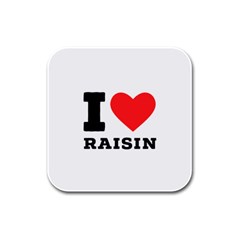 I Love Raisin  Rubber Square Coaster (4 Pack) by ilovewhateva