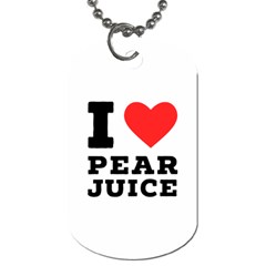 I Love Pear Juice Dog Tag (two Sides) by ilovewhateva