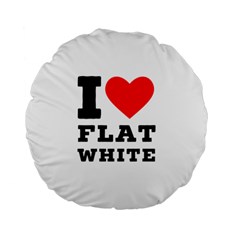 I Love Flat White Standard 15  Premium Flano Round Cushions