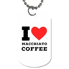 I Love Macchiato Coffee Dog Tag (one Side) by ilovewhateva