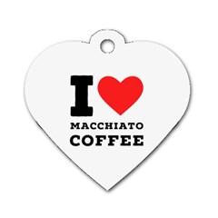 I Love Macchiato Coffee Dog Tag Heart (one Side) by ilovewhateva