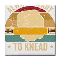 Bread Baking T- Shirt Funny Bread Baking Baker Always Ready To Kneed T- Shirt (1) Tile Coaster by JamesGoode