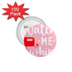 Watch Me Whip  1 75  Buttons (100 Pack) 